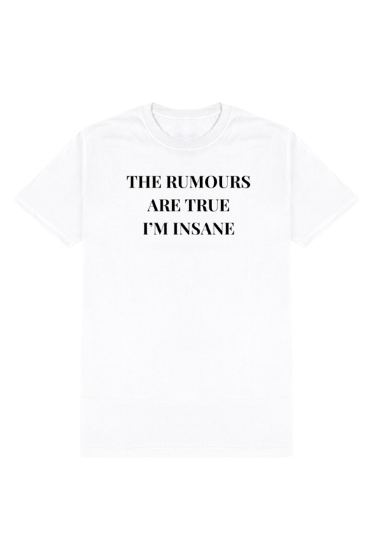 THE RUMOURS ARE TRUE, I'M INSANE T-SHIRT
