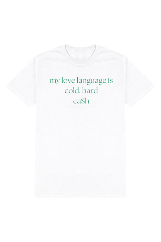 MY LOVE LANGUAGE IS COLD HARD CASH T-SHIRT