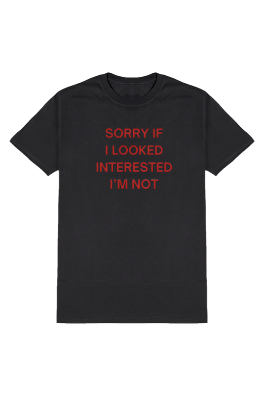 SORRY IF I LOOKED INTERESTED, I'M NOT T-SHIRT