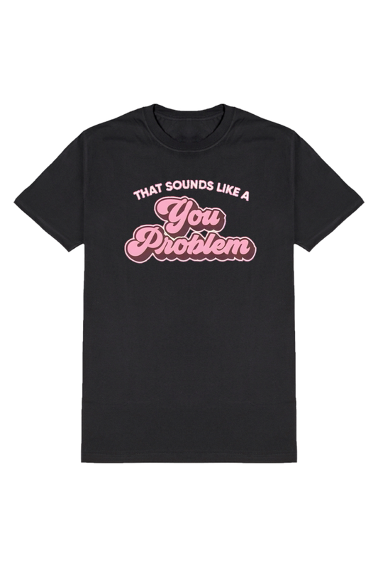 THAT SOUNDS LIKE A YOU PROBLEM T-SHIRT