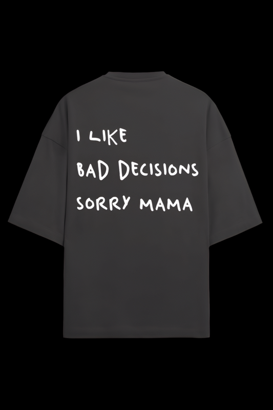 I LIKE BAD DECISIONS, SORRY MAMA OVERSIZED T-SHIRT