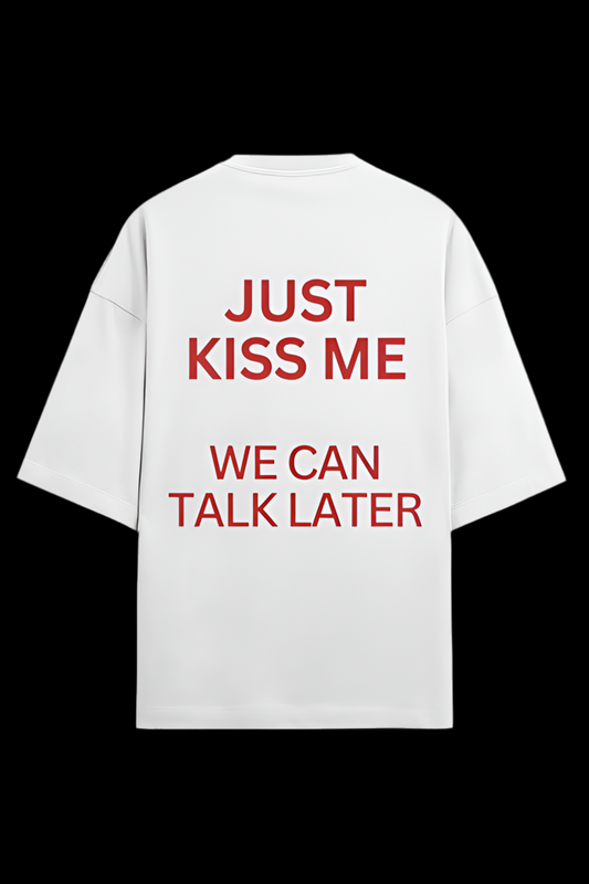 JUST KISS ME, WE CAN TALK LATER OVERSIZED T-SHIRT